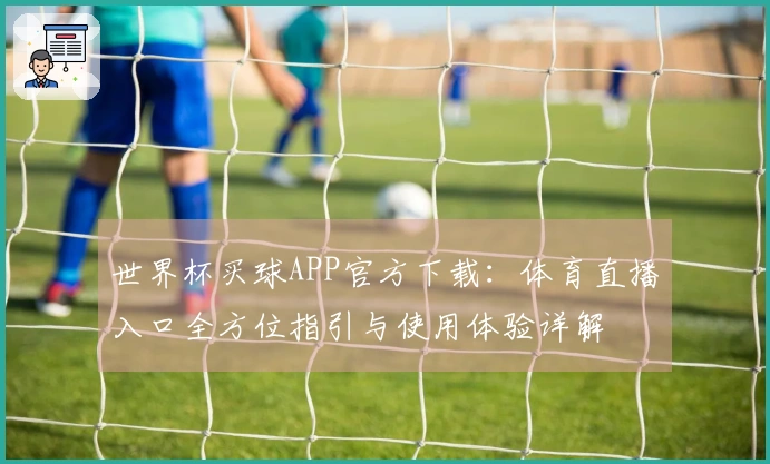 世界杯买球APP官方下载：体育直播入口全方位指引与使用体验详解