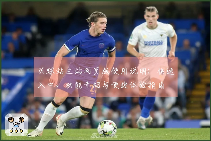 买球站主站网页版使用说明：快速入口、功能介绍与便捷体验指南